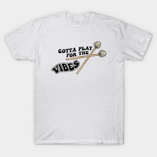 Gotta Play for The Vibes Vibraphonist Playing Vibraphone Good Vibes with Vibraphone Mallet Percussion T-Shirt